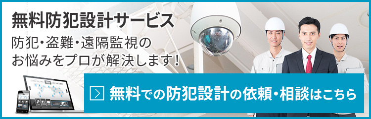【無料防犯設計サービス】防犯・盗難・遠隔監視のお悩みをプロが解決します！